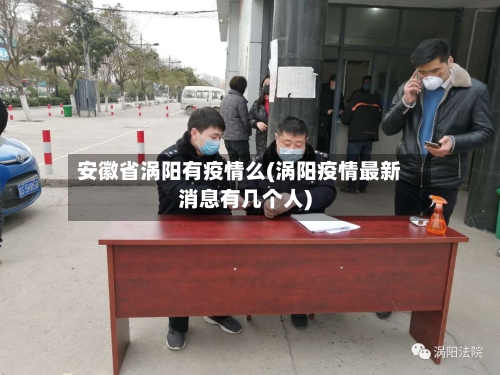 安徽省涡阳有疫情么(涡阳疫情最新消息有几个人)-第1张图片