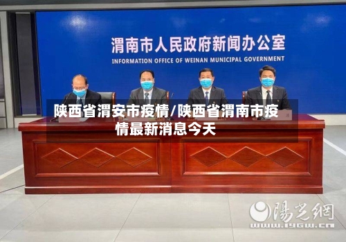 陕西省渭安市疫情/陕西省渭南市疫情最新消息今天-第1张图片