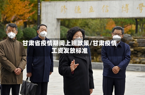 甘肃省疫情期间上班政策/甘肃疫情工资发放标准-第1张图片