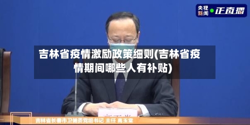 吉林省疫情激励政策细则(吉林省疫情期间哪些人有补贴)-第1张图片