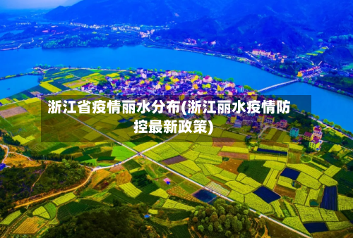 浙江省疫情丽水分布(浙江丽水疫情防控最新政策)-第1张图片