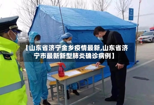 【山东省济宁金乡疫情最新,山东省济宁市最新新型肺炎确诊病例】-第1张图片