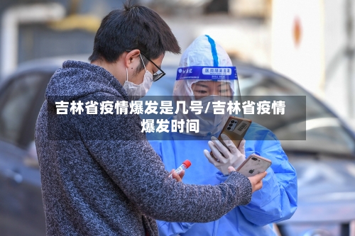 吉林省疫情爆发是几号/吉林省疫情爆发时间-第2张图片