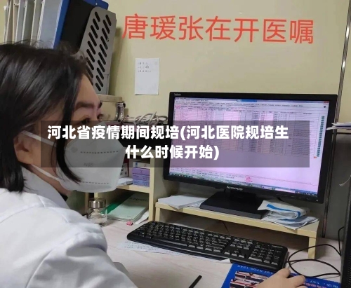 河北省疫情期间规培(河北医院规培生什么时候开始)-第1张图片