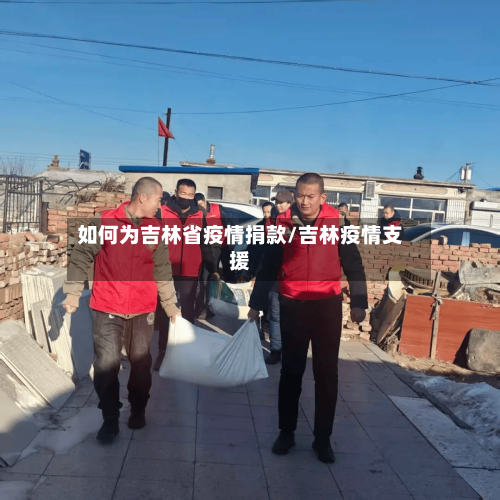 如何为吉林省疫情捐款/吉林疫情支援-第3张图片