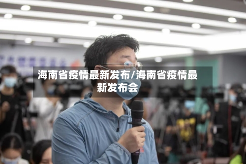 海南省疫情最新发布/海南省疫情最新发布会-第1张图片