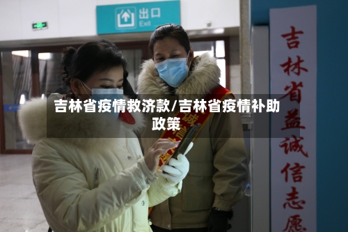 吉林省疫情救济款/吉林省疫情补助政策-第3张图片