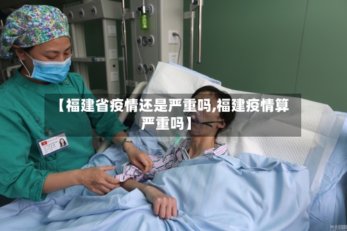 【福建省疫情还是严重吗,福建疫情算严重吗】-第1张图片