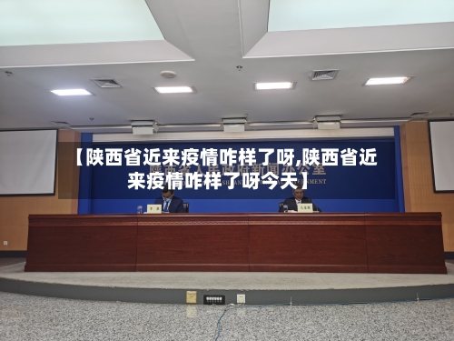 【陕西省近来疫情咋样了呀,陕西省近来疫情咋样了呀今天】-第2张图片