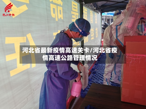 河北省最新疫情高速关卡/河北省疫情高速公路管理情况-第2张图片