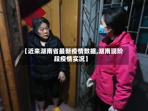 【近来湖南省最新疫情数据,湖南现阶段疫情实况】-第2张图片