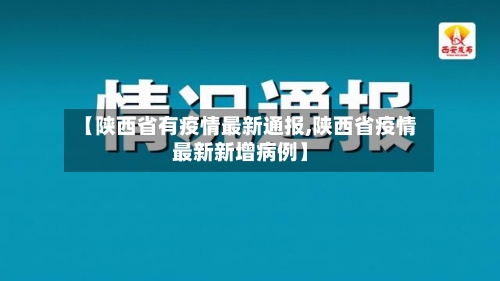 【陕西省有疫情最新通报,陕西省疫情最新新增病例】-第2张图片