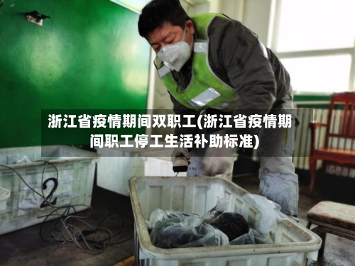 浙江省疫情期间双职工(浙江省疫情期间职工停工生活补助标准)-第2张图片