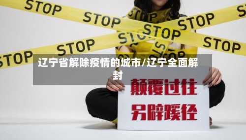 辽宁省解除疫情的城市/辽宁全面解封-第2张图片