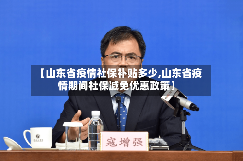 【山东省疫情社保补贴多少,山东省疫情期间社保减免优惠政策】-第2张图片