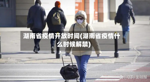 湖南省疫情开放时间(湖南省疫情什么时候解禁)-第1张图片