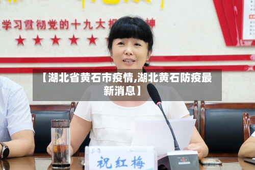 【湖北省黄石市疫情,湖北黄石防疫最新消息】-第1张图片