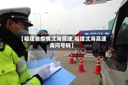 【福建省疫情沈海高速,福建沈海高速询问号码】-第1张图片