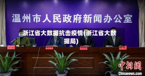 浙江省大数据抗击疫情(浙江省大数据局)-第1张图片