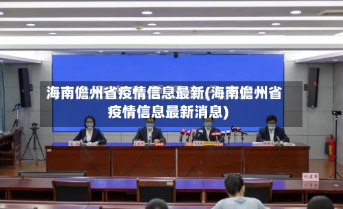 海南儋州省疫情信息最新(海南儋州省疫情信息最新消息)-第2张图片