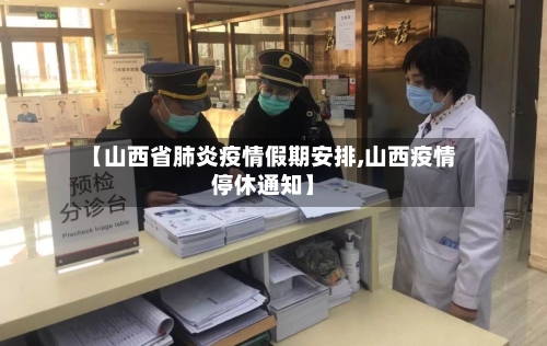 【山西省肺炎疫情假期安排,山西疫情停休通知】-第1张图片