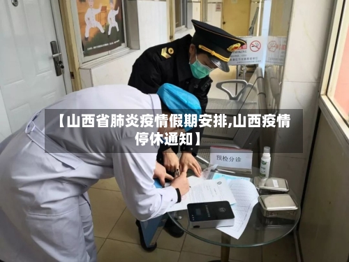 【山西省肺炎疫情假期安排,山西疫情停休通知】-第3张图片