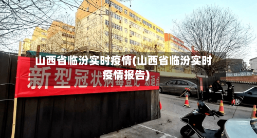山西省临汾实时疫情(山西省临汾实时疫情报告)-第2张图片