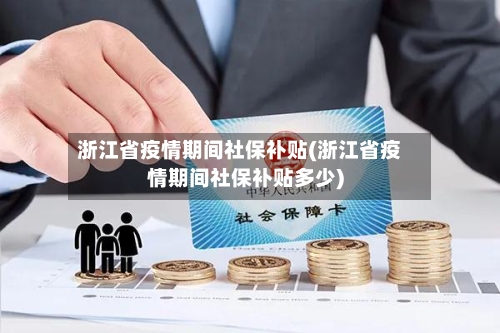 浙江省疫情期间社保补贴(浙江省疫情期间社保补贴多少)-第2张图片
