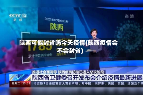 陕西可能封省吗今天疫情(陕西疫情会不会封省)-第1张图片