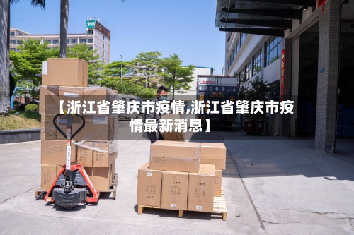【浙江省肇庆市疫情,浙江省肇庆市疫情最新消息】-第1张图片