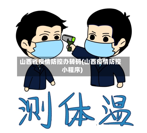 山西省疫情防控办转码(山西疫情防控小程序)-第2张图片