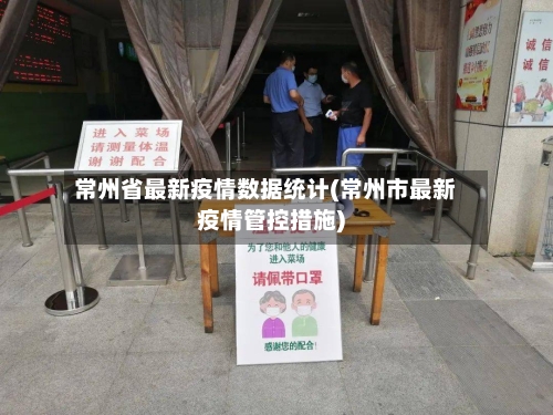 常州省最新疫情数据统计(常州市最新疫情管控措施)-第2张图片