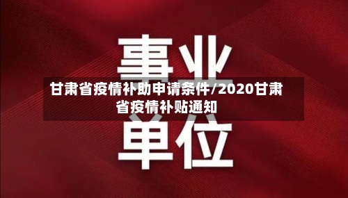 甘肃省疫情补助申请条件/2020甘肃省疫情补贴通知-第2张图片