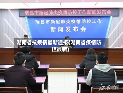 湖南省抗疫情最新通报(湖南省疫情防控最新)-第1张图片