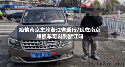 疫情南京车牌浙江省通行/现在南京牌照车可以到浙江吗-第2张图片