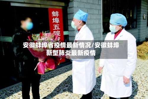 安徽蚌埠省疫情最新情况/安徽蚌埠新型肺炎最新疫情-第2张图片