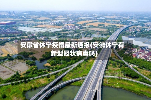 安徽省休宁疫情最新通报(安徽休宁有新型冠状病毒吗)-第1张图片