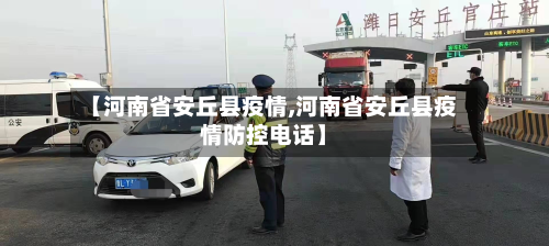 【河南省安丘县疫情,河南省安丘县疫情防控电话】-第2张图片