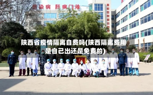 陕西省疫情隔离自费吗(陕西隔离费用是自己出还是免费的)-第1张图片