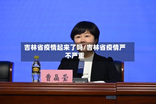 吉林省疫情起来了吗/吉林省疫情严不严重-第2张图片