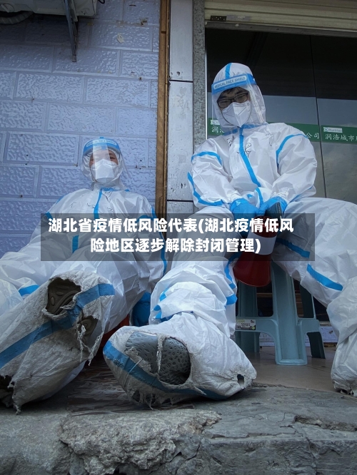 湖北省疫情低风险代表(湖北疫情低风险地区逐步解除封闭管理)-第2张图片