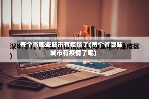 每个省哪些城市有疫情了(每个省哪些城市有疫情了呢)-第1张图片