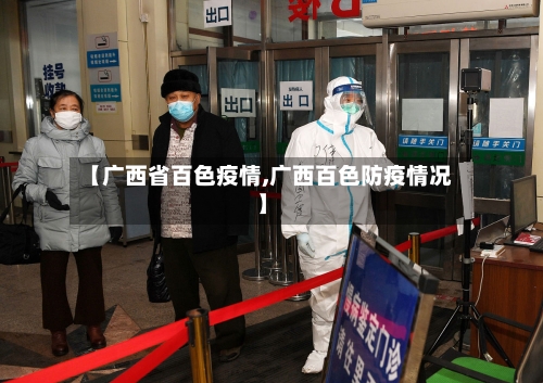【广西省百色疫情,广西百色防疫情况】-第2张图片