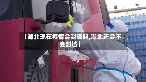 【湖北现在疫情会封省吗,湖北还会不会封城】-第2张图片