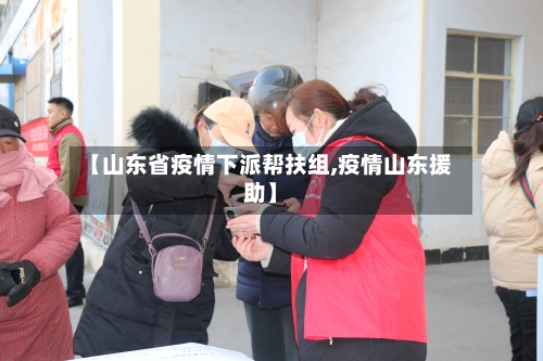 【山东省疫情下派帮扶组,疫情山东援助】-第3张图片