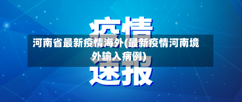河南省最新疫情海外(最新疫情河南境外输入病例)-第1张图片