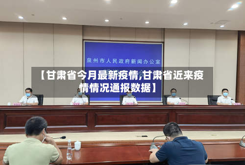 【甘肃省今月最新疫情,甘肃省近来疫情情况通报数据】-第3张图片