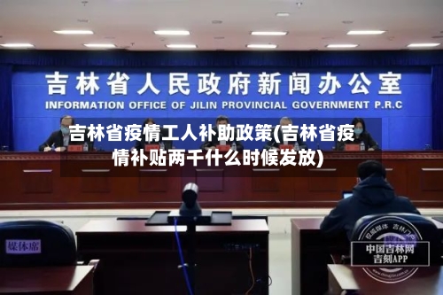吉林省疫情工人补助政策(吉林省疫情补贴两千什么时候发放)-第1张图片