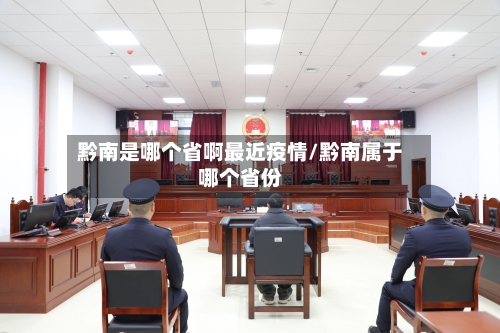 黔南是哪个省啊最近疫情/黔南属于哪个省份-第1张图片