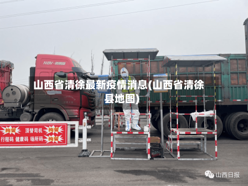 山西省清徐最新疫情消息(山西省清徐县地图)-第1张图片